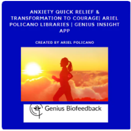 Anxiety Quick Relief & Transformation to Courage| Ariel Policano Libraries | Genius Insight App