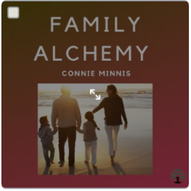 FAMILY ALCHEMY | Connie Minnis | Genius Insight