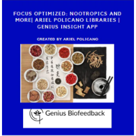 Focus Optimized: Nootropics and More| Ariel Policano Libraries | Genius Insight App