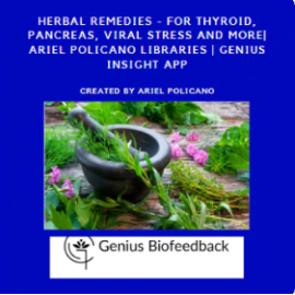 Herbal Remedies - For Thyroid, Pancreas, Viral Stress and more| Ariel Policano Libraries | Genius Insight App
