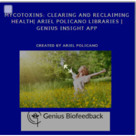 Mycotoxins: Clearing and Reclaiming Health| Ariel Policano Libraries | Genius Insight App